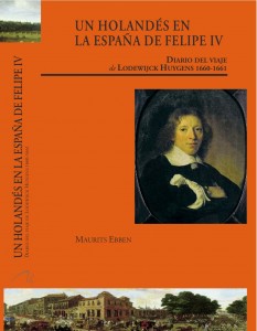 Maurits EBBEN (ed.): Un holandés en la España de Felipe IV. Diario del viaje de Lodewijck Huygens (1660-1661), Madrid: Fundación Carlos de Amberes-Editorial Doce Calles, 2010, 321 pp.