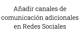 Añadir canales de comunicación adicionales en Redes Sociales