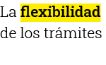 La flexibilidad de los trámites 