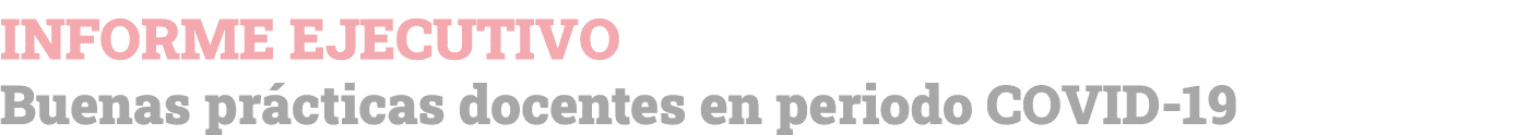 Informe EJECUTIVO Buenas prácticas docentes en periodo COVID-19