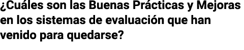  Cuáles son las Buenas Prácticas y Mejoras en los sistemas de evaluación que han venido para quedarse  