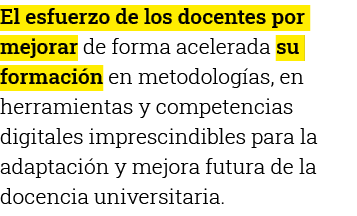 El esfuerzo de los docentes por mejorar de forma acelerada su formación en metodologías, en herramientas y competenci   