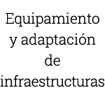 Equipamiento y adaptación de infraestructuras