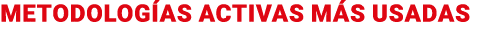 METODOLOGÍAS ACTIVAS MÁS USADAS