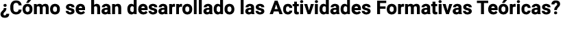  Cómo se han desarrollado las Actividades Formativas Teóricas 